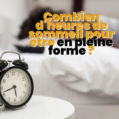 Combien d'heures de sommeil pour être en pleine forme ?